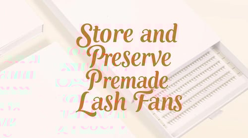 How to Store and Preserve Premade Lash Fans?