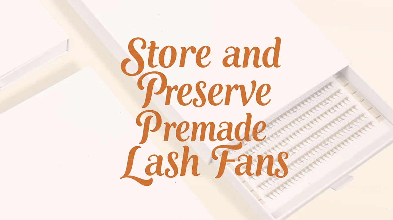 how to store and preserve premade lash fan